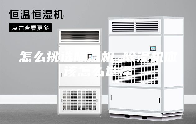 怎么挑选除湿机_除湿机应该怎么选择