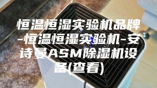 恒温恒湿实验机品牌-恒温恒湿实验机-安诗曼ASM除湿机设备(查看)