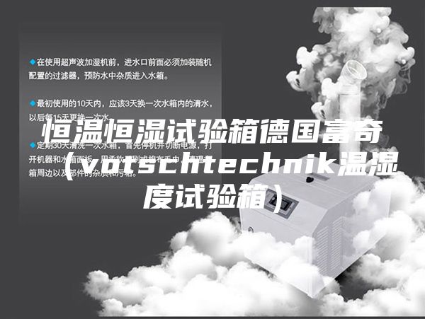 恒温恒湿试验箱德国富奇（votschtechnik温湿度试验箱）