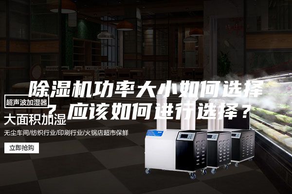 除湿机功率大小如何选择？应该如何进行选择？