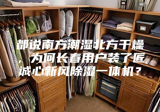 都说南方潮湿北方干燥，为何长春用户装了匠诚心新风除湿一体机？