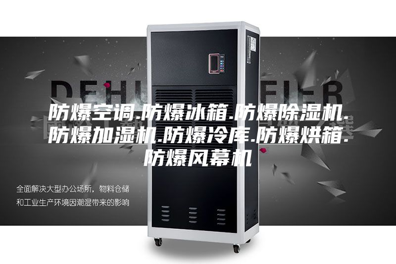 防爆空调.防爆冰箱.防爆除湿机.防爆加湿机.防爆冷库.防爆烘箱.防爆风幕机
