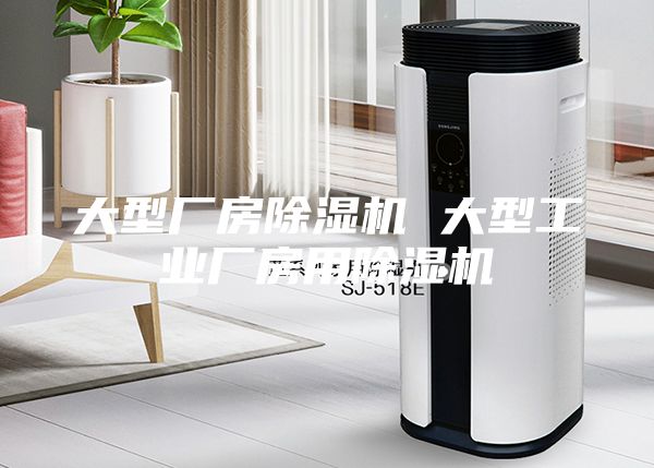 大型厂房除湿机 大型工业厂房用除湿机