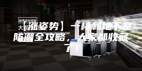 【涨姿势】一楼和地下室防潮全攻略，大家都收藏了！