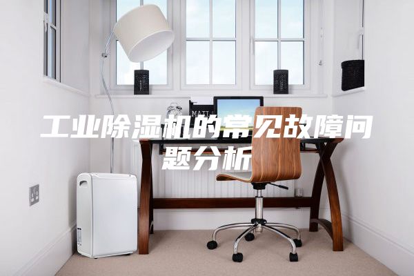 工业除湿机的常见故障问题分析