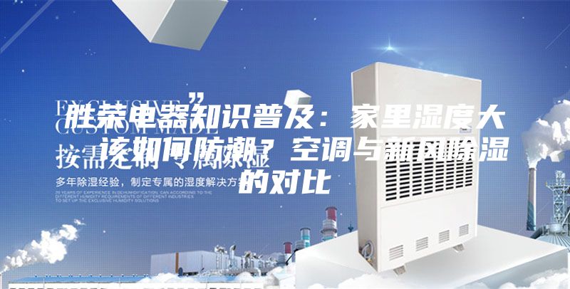 胜荣电器知识普及：家里湿度大，该如何防潮？空调与新风除湿的对比