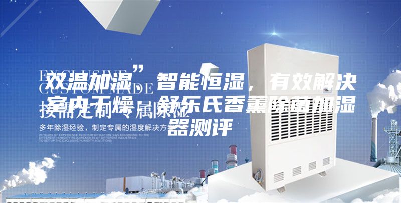 双温加湿、智能恒湿，有效解决室内干燥：舒乐氏香薰除菌加湿器测评