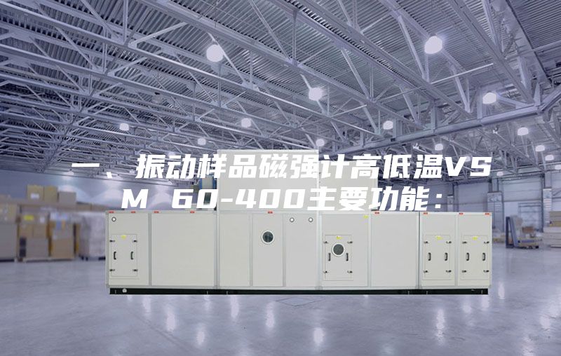 一、振动样品磁强计高低温VSM 60-400主要功能：