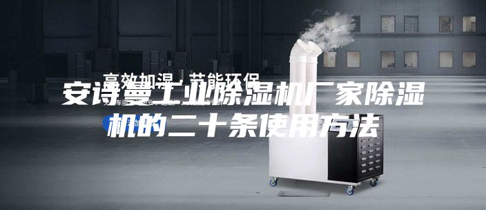 安诗曼工业除湿机厂家除湿机的二十条使用方法