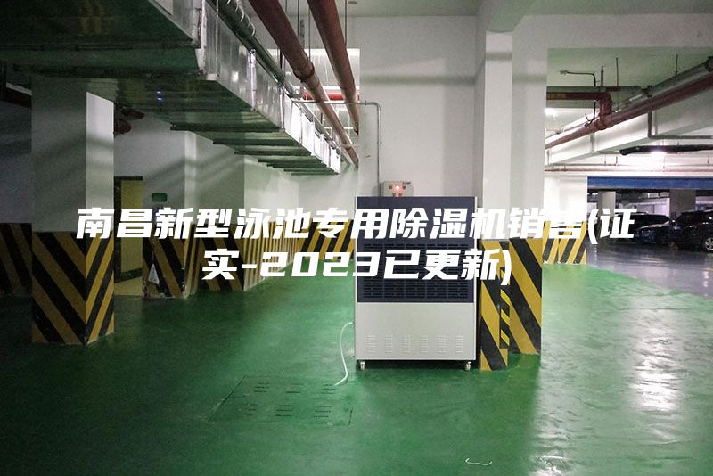 南昌新型泳池专用除湿机销售(证实-2023已更新)