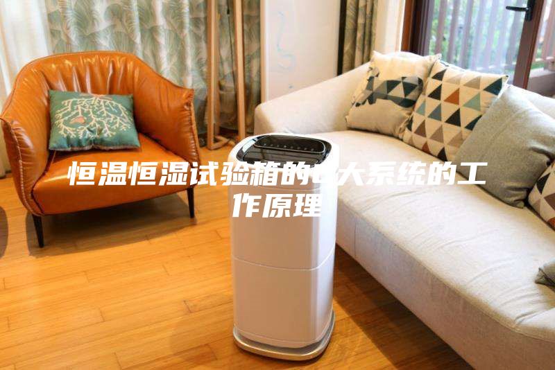 恒温恒湿试验箱的6大系统的工作原理