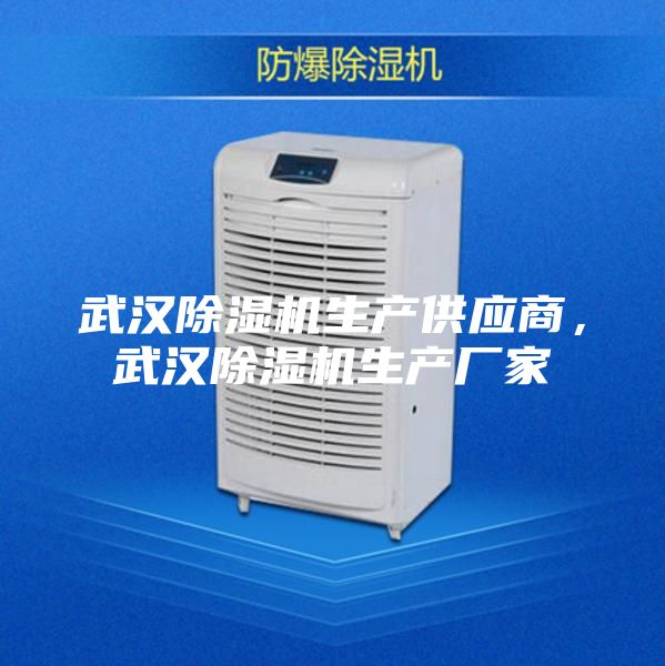 武汉除湿机生产供应商，武汉除湿机生产厂家