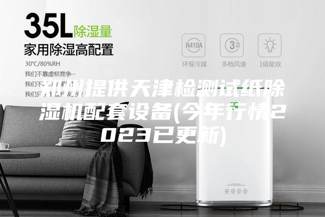 郑州提供天津检测试纸除湿机配套设备(今年行情2023已更新)