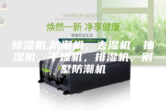 除湿机,防潮机,去湿机,抽湿机,干燥机,排湿机,别墅防潮机