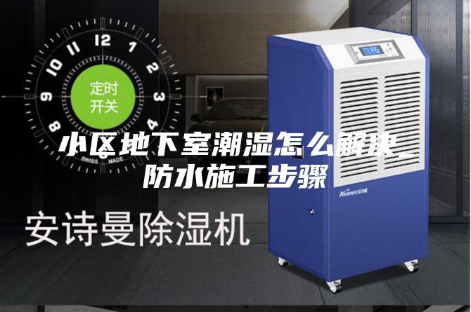 小区地下室潮湿怎么解决_防水施工步骤