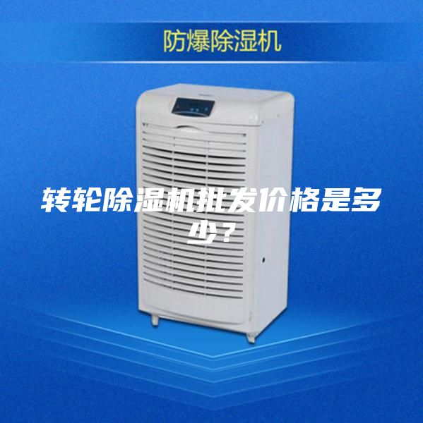 转轮除湿机批发价格是多少?