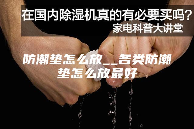 防潮垫怎么放__各类防潮垫怎么放最好