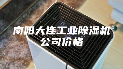 南阳大连工业除湿机公司价格