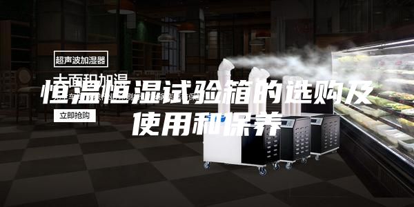 恒温恒湿试验箱的选购及使用和保养