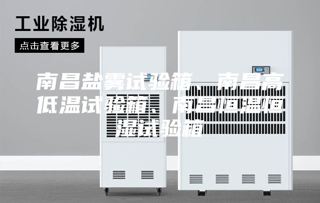 南昌盐雾试验箱、南昌高低温试验箱、南昌恒温恒湿试验箱