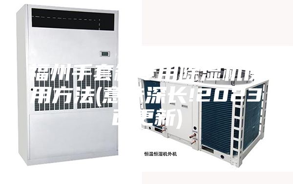 福州手套箱专用除湿机使用方法(意味深长!2023已更新)