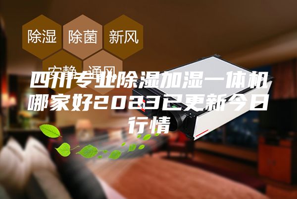 四川专业除湿加湿一体机哪家好2023已更新今日行情