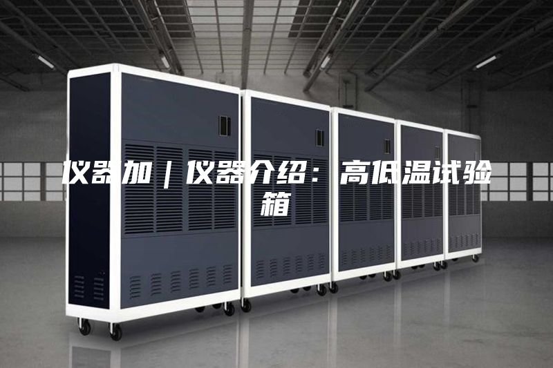 仪器加｜仪器介绍：高低温试验箱