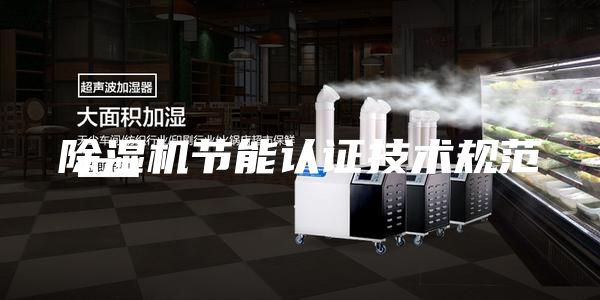 除湿机节能认证技术规范