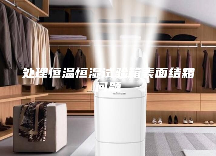 处理恒温恒湿试验箱表面结霜问题