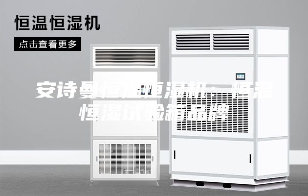 安诗曼恒温恒湿机：恒温恒湿试验箱品牌