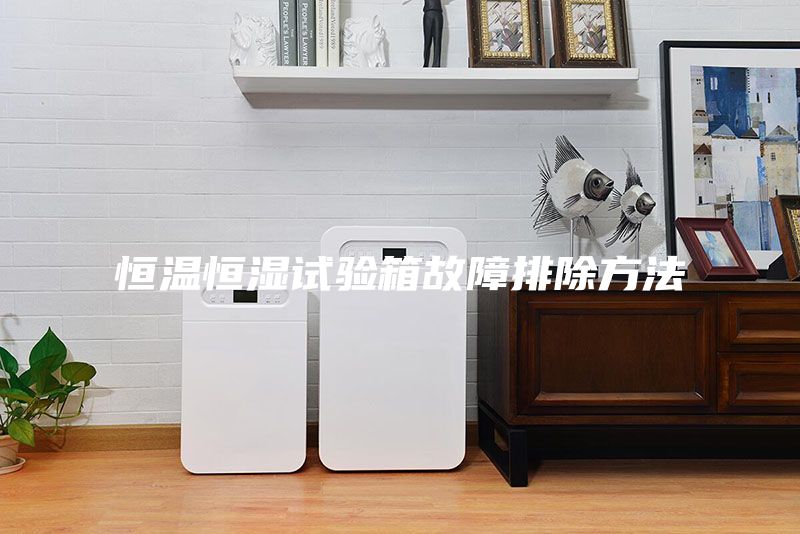 恒温恒湿试验箱故障排除方法
