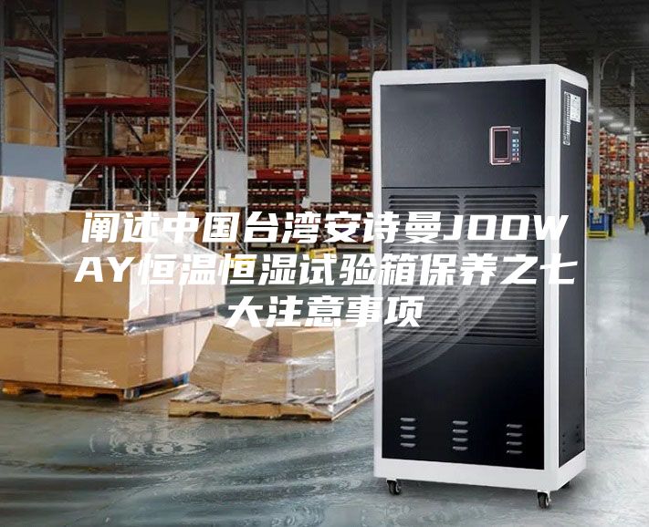 阐述中国台湾安诗曼JOOWAY恒温恒湿试验箱保养之七大注意事项