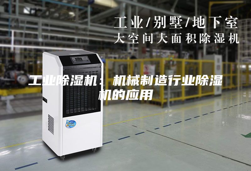 工业除湿机：机械制造行业除湿机的应用