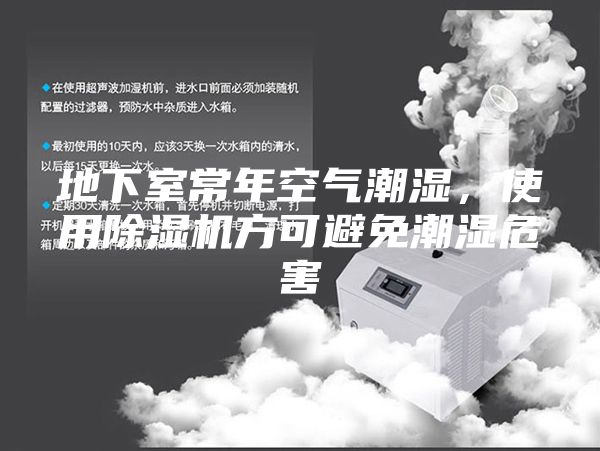 地下室常年空气潮湿，使用除湿机方可避免潮湿危害