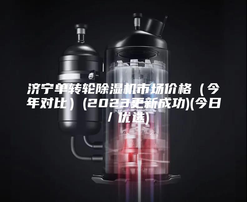 济宁单转轮除湿机市场价格（今年对比）(2023更新成功)(今日／优选)