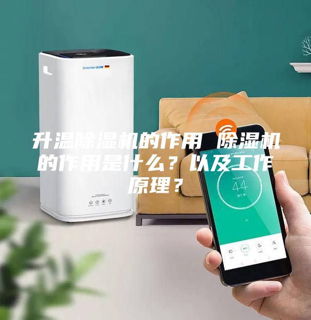 升温除湿机的作用 除湿机的作用是什么?以及工作原理?