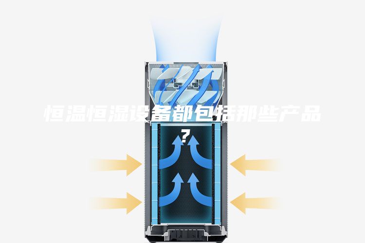 恒温恒湿设备都包括那些产品？