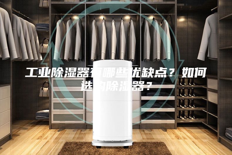 工业除湿器有哪些优缺点？如何选购除湿器？