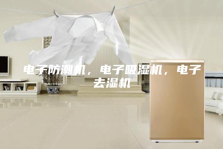 电子防潮机，电子吸湿机，电子去湿机