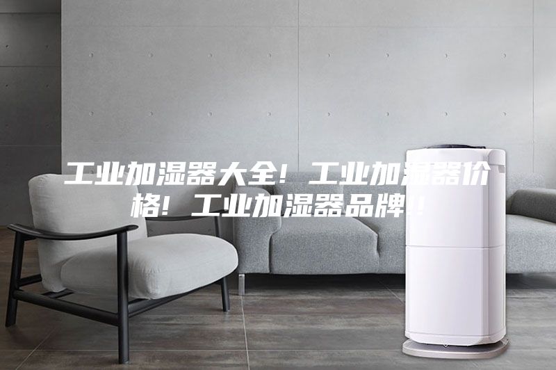 工业加湿器大全! 工业加湿器价格! 工业加湿器品牌!!
