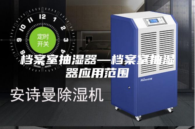 档案室抽湿器—档案室抽湿器应用范围