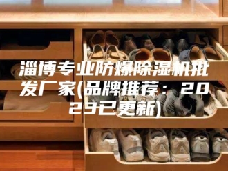 行业新闻淄博专业防爆除湿机批发厂家(品牌推荐：2023已更新)