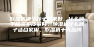 除湿机哪个牌子效果好，什么牌子除湿机质量好，除湿机什么牌子适合家用，除湿机十大品牌