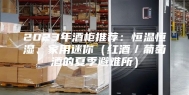 2023年酒柜推荐：恒温恒湿、家用迷你（红酒／葡萄酒的夏季避难所）