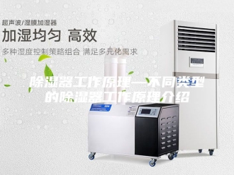 知识百科除湿器工作原理—不同类型的除湿器工作原理介绍