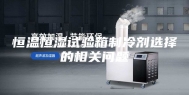 恒温恒湿试验箱制冷剂选择的相关问题