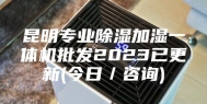 昆明专业除湿加湿一体机批发2023已更新(今日／咨询)