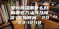 室内除湿用什么好有哪些方法可以除湿 发布时间：2023-12-18