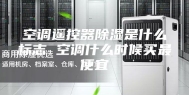 空调遥控器除湿是什么标志 空调什么时候买最便宜