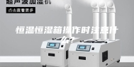 恒温恒湿箱操作时注意什么？